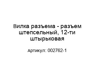 Вилка разъема - разъем штепсельный, 12-ти штырьковая 002762-1