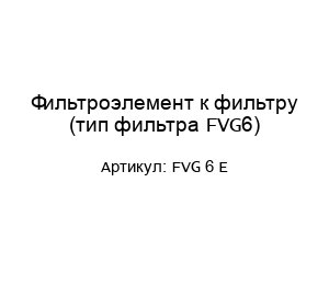 Фильтроэлемент к фильтру (тип фильтра FVG6) FVG 6 E