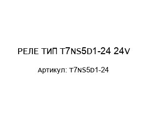 РЕЛЕ ТИП T7NS5D1-24 24V