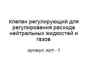 Клапан регулирующий для регулирования расхода нейтральных жидкостей и газов NZP - 1
