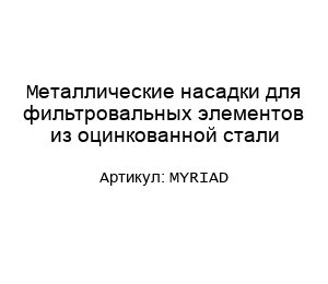 Металлические насадки для фильтровальных элементов из оцинкованной стали MYRIAD
