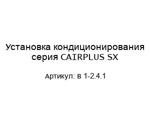 Установка кондиционирования серия CAIRPLUS SX B 1-2.4.1