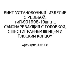 ВИНТ УСТАНОВОЧНЫЙ -ИЗДЕЛИЕ С РЕЗЬБОЙ, ТИП-901908-10ШТ.НЕ САМОНАРЕЗАЮЩИЙ С ГОЛОВКОЙ, С ШЕСТИГРАННЫМ ШЛИЦЕМ И ПЛОСКИМ КОНЦОМ