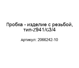 Пробка - изделие с резьбой, тип-Z941/G3/4 2066242-10