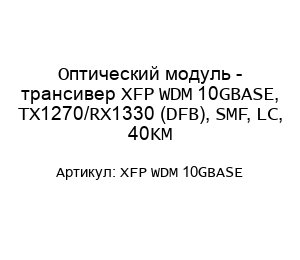 Оптический модуль - трансивер XFP WDM 10GBASE, TX1270/RX1330 (DFB), SMF, LC, 40KM