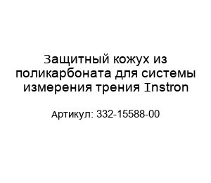Защитный кожух из поликарбоната для системы измерения трения Instron 332-15588-00