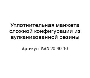 Уплотнительная манжета сложной конфигурации из вулканизованной резины BAD 20-40-10
