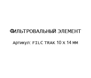 ФИЛЬТРОВАЛЬНЫЙ ЭЛЕМЕНТ FILC TRAK 10 X 14 MM