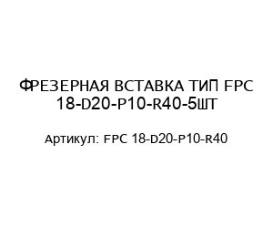 ФРЕЗЕРНАЯ ВСТАВКА ТИП FPC 18-D20-P10-R40-5ШТ
