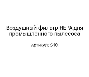 Воздушный фильтр HEPA для промышленного пылесоса S10