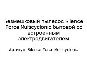 Безмешковый пылесос Silence Force Multicyclonic бытовой со встроенным электродвигателем
