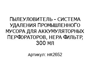 ПЫЛЕУЛОВИТЕЛЬ - СИСТЕМА УДАЛЕНИЯ ПРОМЫШЛЕННОГО МУСОРА ДЛЯ АККУМУЛЯТОРНЫХ ПЕРФОРАТОРОВ, HEPA ФИЛЬТР, 300 МЛ HR2652