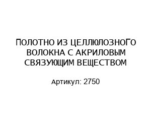 ПОЛОТНО ИЗ ЦЕЛЛЮЛОЗНОГО ВОЛОКНА С АКРИЛОВЫМ СВЯЗУЮЩИМ ВЕЩЕСТВОМ 2750