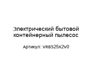 Электрический бытовой контейнерный пылесос VRBS25X2V0