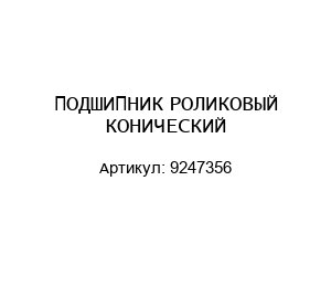 ПОДШИПНИК РОЛИКОВЫЙ КОНИЧЕСКИЙ 9247356