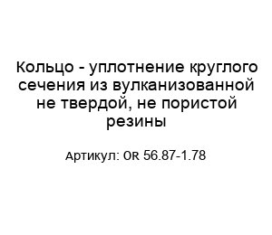 Кольцо - уплотнение круглого сечения из вулканизованной не твердой, не пористой резины OR 56.87-1.78