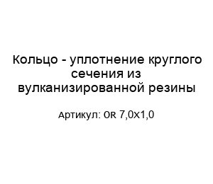 Кольцо - уплотнение круглого сечения из вулканизированной резины OR 7,0X1,0