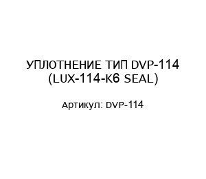 УПЛОТНЕНИЕ ТИП DVP-114 (LUX-114-K6 SEAL)