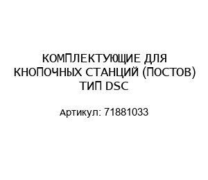 КОМПЛЕКТУЮЩИЕ ДЛЯ КНОПОЧНЫХ СТАНЦИЙ (ПОСТОВ) ТИП DSC 71881033