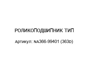РОЛИКОПОДШИПНИК ТИП: NA366-99401 (363D)