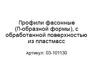 Профили фасонные (П-образной формы), с обработанной поверхностью из пластмасс 03-101130