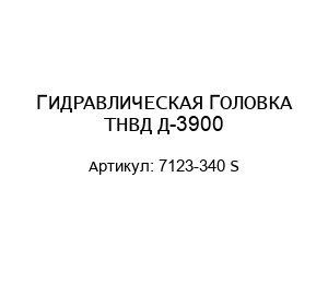 ГИДРАВЛИЧЕСКАЯ ГОЛОВКА ТНВД Д-3900 7123-340 S