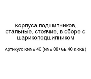 Корпуса подшипников, стальные, стоячие, в сборе с шарикоподшипником RMNE 40 (MNE 08+GE 40 KRRB)