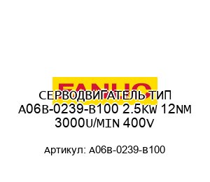 СЕРВОДВИГАТЕЛЬ ТИП A06B-0239-B100 2.5KW 12NM 3000U/MIN 400V