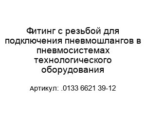 Фитинг с резьбой для подключения пневмошлангов в пневмосистемах технологического оборудования  .0133 6621 39-12