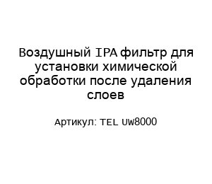 Воздушный IPA фильтр для установки химической обработки после удаления слоев TEL UW8000