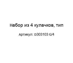Набор из 4 кулачков, тип D303103 G/4