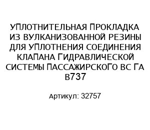 УПЛОТНИТЕЛЬНАЯ ПРОКЛАДКА ИЗ ВУЛКАНИЗОВАННОЙ РЕЗИНЫ ДЛЯ УПЛОТНЕНИЯ СОЕДИНЕНИЯ КЛАПАНА ГИДРАВЛИЧЕСКОЙ СИСТЕМЫ ПАССАЖИРСКОГО ВС ГА В737 32757