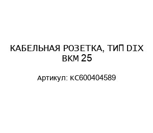 КАБЕЛЬНАЯ РОЗЕТКА, ТИП DIX BKM 25 KC600404589