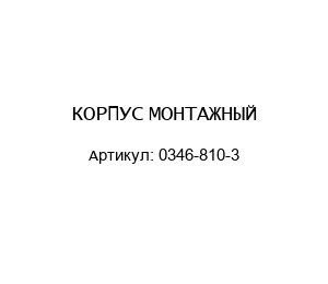 КОРПУС МОНТАЖНЫЙ 0346-810-3