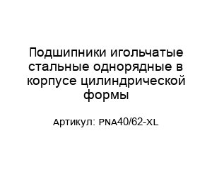 Подшипники игольчатые стальные однорядные в корпусе цилиндрической формы PNA40/62-XL