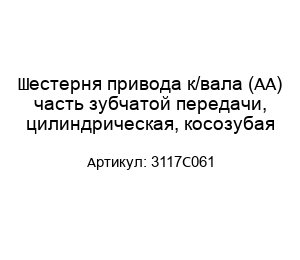 Шестерня привода к/вала (AA) часть зубчатой передачи, цилиндрическая, косозубая 3117C061