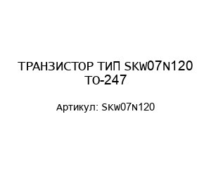 ТРАНЗИСТОР ТИП SKW07N120 TO-247