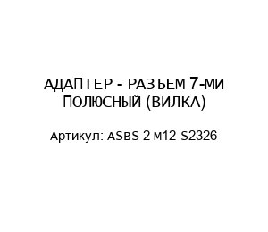АДАПТЕР - РАЗЪЕМ 7-МИ ПОЛЮСНЫЙ (ВИЛКА) ASBS 2 M12-S2326