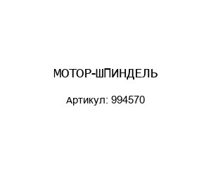 МОТОР-ШПИНДЕЛЬ 994570