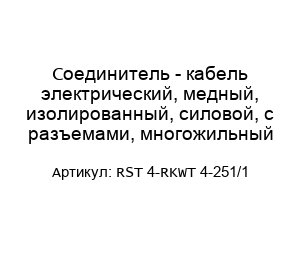 Соединитель - кабель электрический, медный, изолированный, силовой, с разъемами, многожильный RST 4-RKWT 4-251/1