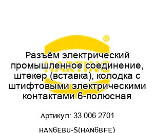 Разъём электрический промышленное соединение, штекер (вставка), колодка с штифтовыми электрическими контактами 6-полюсная 33 006 2701 HAN6EBU-S(HAN6BFE)