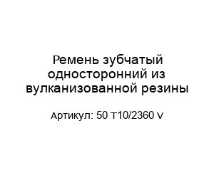 Ремень зубчатый односторонний из вулканизованной резины 50 T10/2360 V