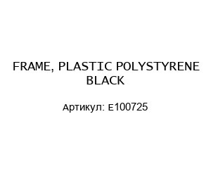 FRAME, PLASTIC POLYSTYRENE BLACK E100725