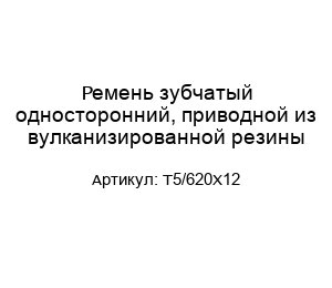 Ремень зубчатый односторонний, приводной из вулканизированной резины T5/620X12