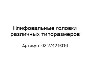 Шлифовальные головки различных типоразмеров 02.2742.9016