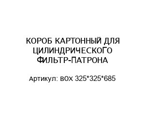 КОРОБ КАРТОННЫЙ ДЛЯ ЦИЛИНДРИЧЕСКОГО ФИЛЬТР-ПАТРОНА BOX 325*325*685