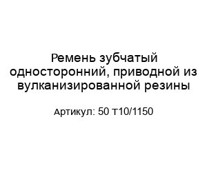 Ремень зубчатый односторонний, приводной из вулканизированной резины 50 T10/1150