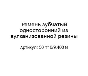 Ремень зубчатый односторонний из вулканизованной резины 50 T10/9.400 M