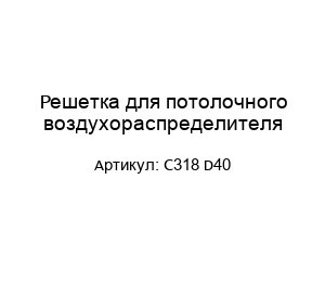 Решетка для потолочного воздухораспределителя C318 D40