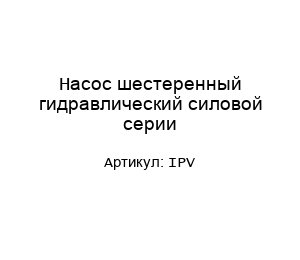 Насос шестеренный гидравлический силовой серии IPV